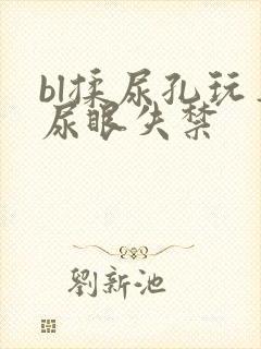 bl揉尿孔玩弄尿眼失禁