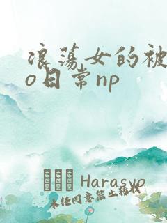 浪荡女的被cao日常np
