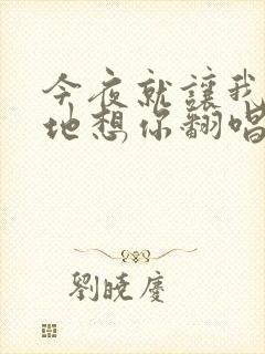 今夜就让我狠狠地想你翻唱版本