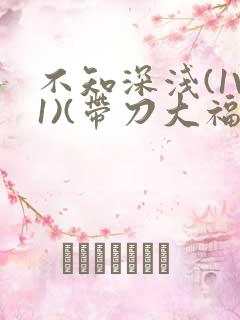 不知深浅(1V1)(带刀大福)