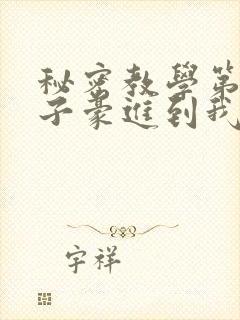 秘密教学第39子豪进到我的体内了