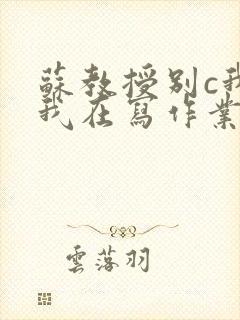 苏教授别c我了我在写作业视频