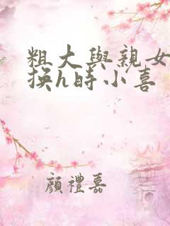 粗大与亲女伦交换h时小喜