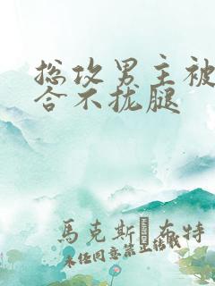 总攻男主被c得合不拢腿