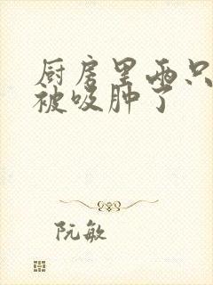 厨房里两只乳头被吸肿了