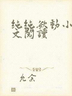 纯纯欲动小说全文阅读