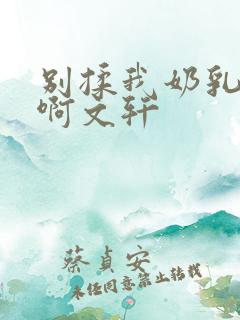 别揉我奶乳嗯～啊文轩