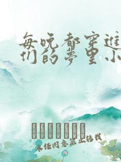 每晚都穿进男神们的梦里小说免费