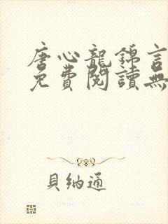 唐心龙锦言小说免费阅读无弹窗