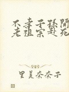 不孝子孙开局请老祖宗赴死姬越