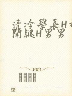 清冷学长H乖打开腿H男男