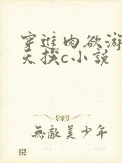穿进肉欲游戏每天挨c小说