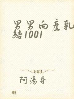 男男向产乳文小结1001