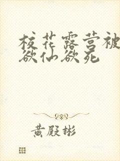 校花露营被弄得欲仙欲死