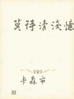 莫待清浅忆往昔