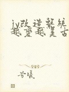 jy改造系统人越变越美古代鲁奴