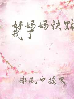 好妈妈快点想死我了