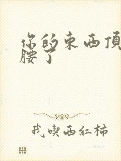 你的东西顶到我腰了