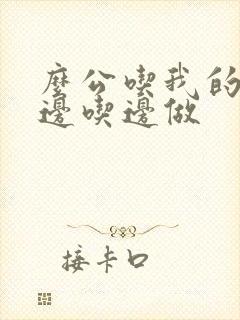 么公吃我的奶水边吃边做