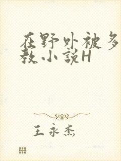 在野外被多人调教小说H