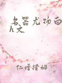 名器尤物白柔柔h文