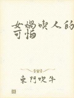 女娲吃人的照片可怕