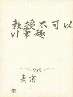 教授不可以c1v1笔趣