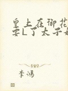 皇上在御花园里要L了太子妃