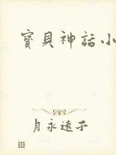 宝贝神话小说