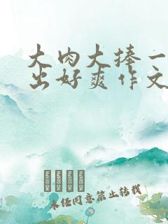 大肉大捧一进一出好爽作文