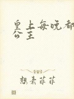 皇上每晚都要H公主