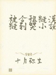 被合租糙汉室友糙到哭小说就想吃肉肉