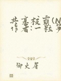 共享校霸(N)作者:一粒笋免费阅读