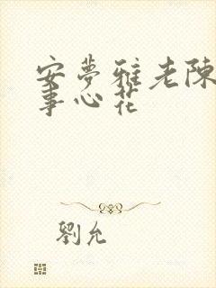 安梦雅老陈的故事心花