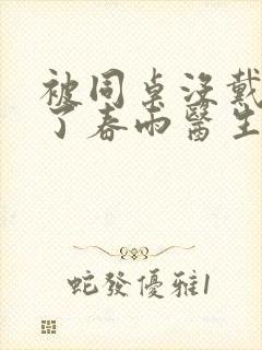 被同桌没戴套干了春雨医生