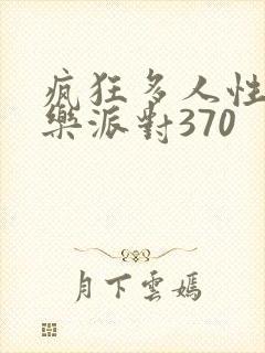 疯狂多人性战快乐派对370