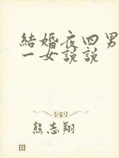 结婚夜四男共享一女说说