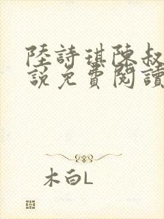 陆诗琪陈叔的小说免费阅读最新