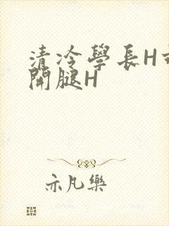 清冷学长H乖打开腿H