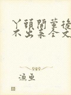 丫头开荤后h拔不出来全文免费