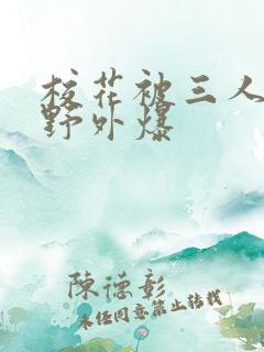 校花被三人拖去野外爆