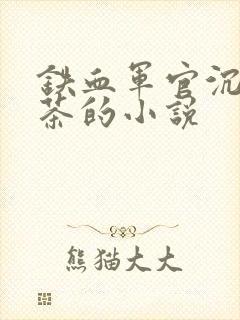 铁血军官沉迷绿茶的小说