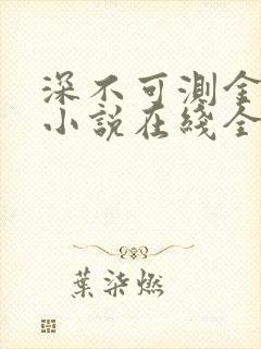 深不可测金银花小说在线全文免费阅读