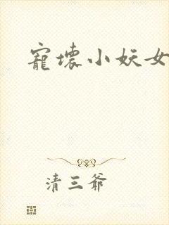 宠坏小妖女