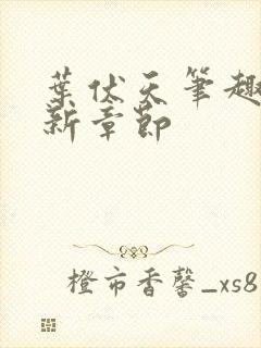 叶伏天笔趣阁最新章节