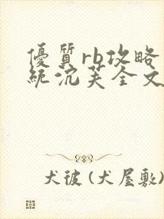 优质rb攻略系统沉芙全文免费阅读在