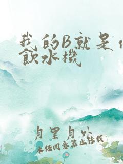 我的B就是你的饮水机