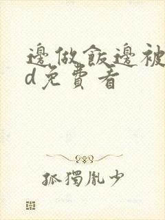 边做饭边被躁hd免费看