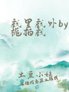 戏里戏外by林栀拍戏