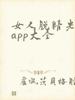 女人脱精光直播app大全